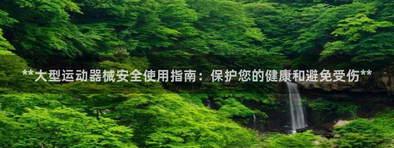 凯时登录首页,凯时K66:**大型运动器械安全使用指南:保护